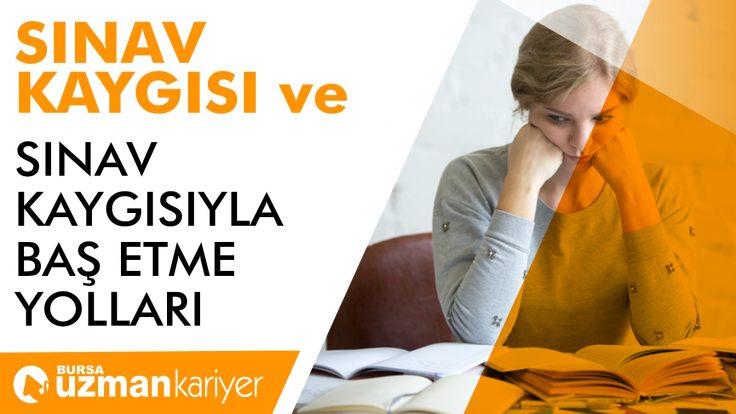 SINAV KAYGISI ve SINAV KAYGISIYLA BAŞ ETME YOLLARI